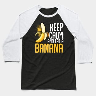 Banana - Keep Calm And Eat A Banana - Funny Sayings Baseball T-Shirt